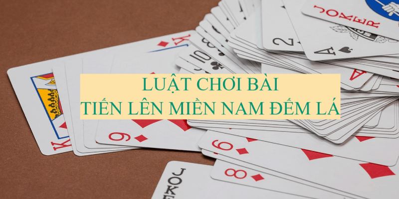 Một số luật lệ quan trọng trong game bài tiến lên đếm lá